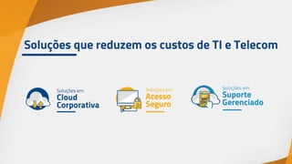 Soluções que reduzem os custos de TI e Telecom
 