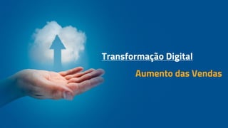 Transformação Digital
Aumento das Vendas
 