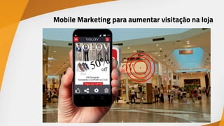 Mobile Marketing para aumentar visitação na loja
 