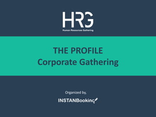 THE PROFILE
Corporate Gathering
Organized by,
 