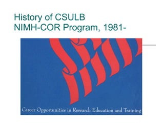 History of CSULB  NIMH-COR Program, 1981- 
