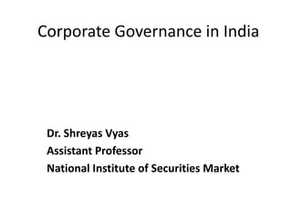 Corporate Governance in India
Dr. Shreyas Vyas
Assistant Professor
National Institute of Securities Market
 