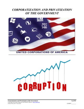 Corporatization and Privatization of the Government 1 of 294
Copyright Sovereignty Education and Defense Ministry, http://sedm.org
Form 05.024, Rev. 6-26-2016 EXHIBIT:________
CORPORATIZATION AND PRIVATIZATION
OF THE GOVERNMENT
 