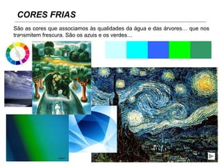 CORES FRIAS
São as cores que associamos às qualidades da água e das árvores… que nos
transmitem frescura. São os azuis e os verdes…
 