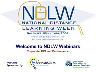 Welcome to NDLW Webinars Corporate: ROI and Performance  Webinars  Sponsored by: 