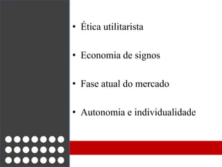 Ética utilitaristaEconomia de signosFase atual do mercadoAutonomia e individualidade
