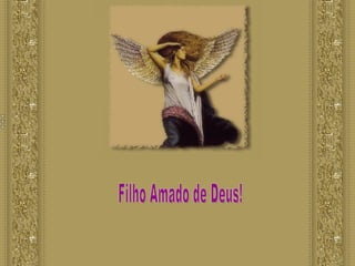 Filho Amado de Deus! Filho Amado de Deus! Filho Amado de Deus! Filho Amado de Deus! 