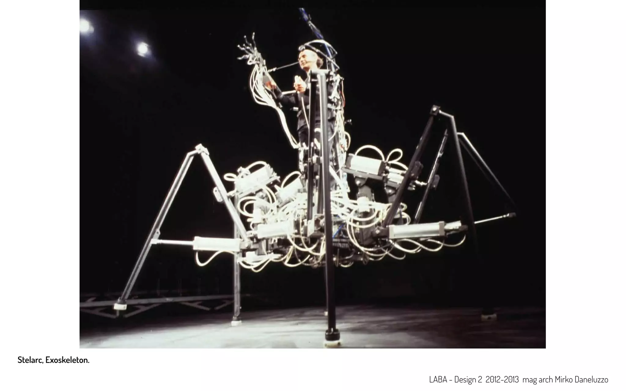 Stelarc, Exoskeleton.
LABA - Design 2 2012-2013 mag arch Mirko Daneluzzo
 