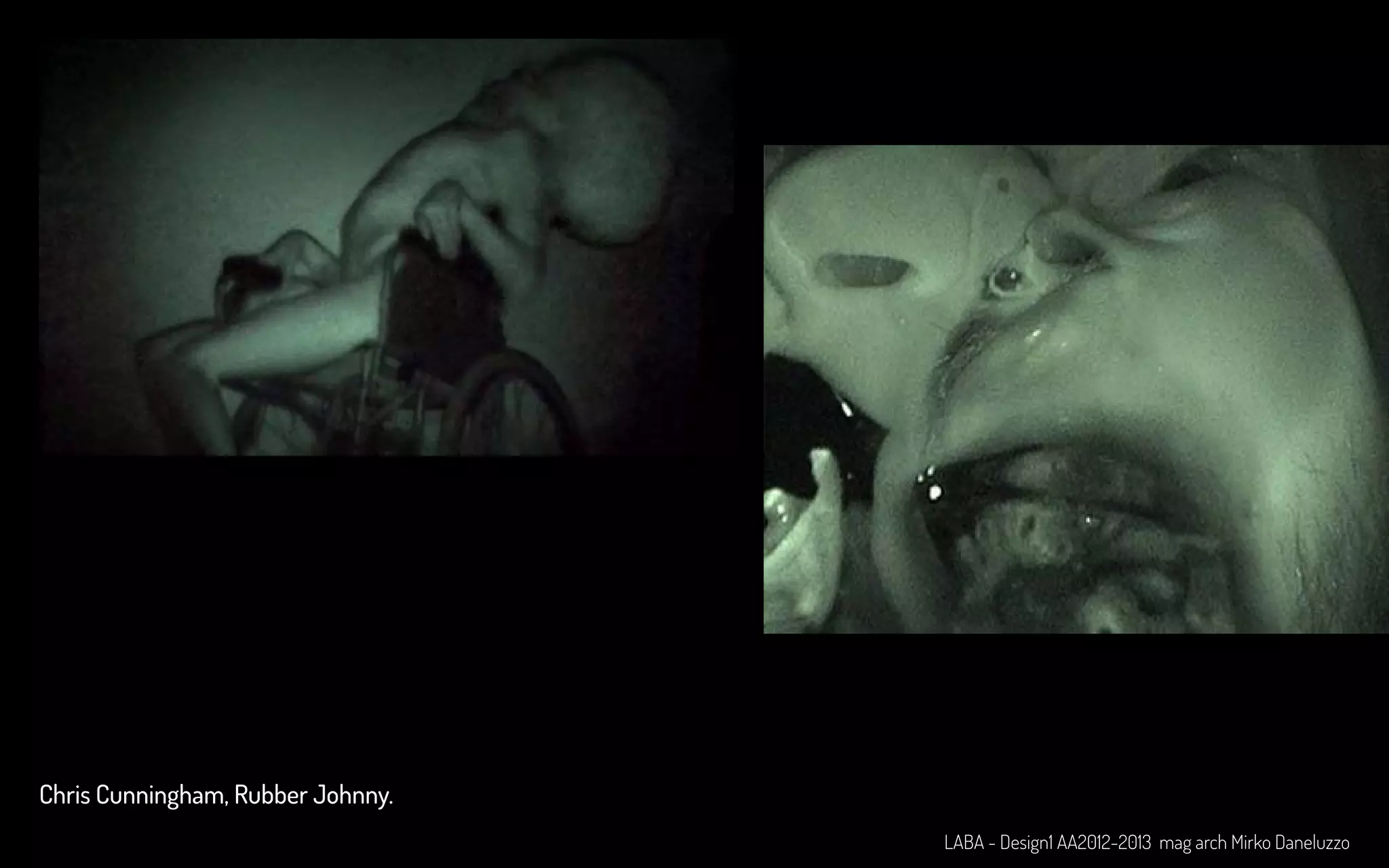 Chris Cunningham, Rubber Johnny.
LABA - Design1 AA2012-2013 mag arch Mirko Daneluzzo
 