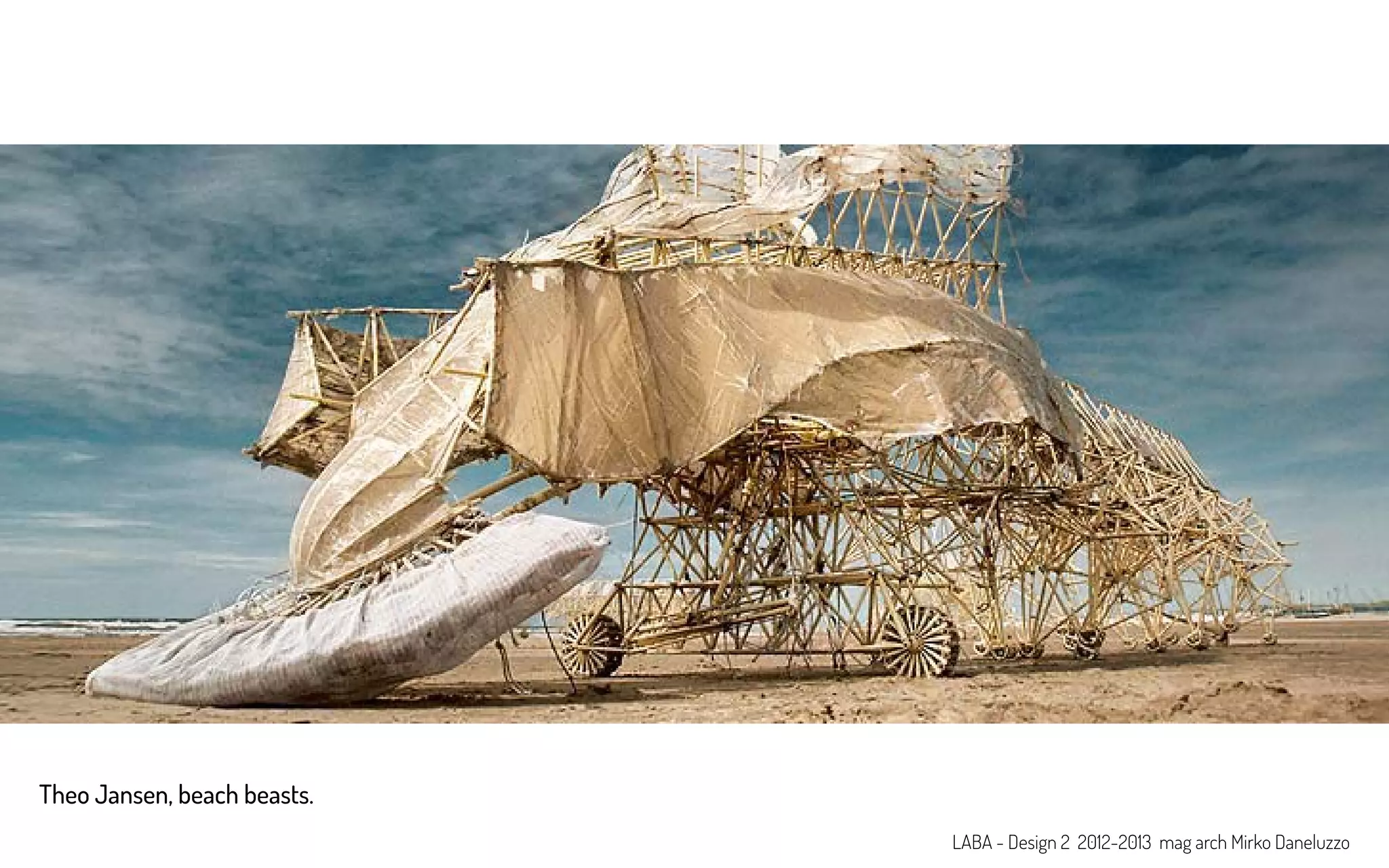 Theo Jansen, beach beasts.
LABA - Design 2 2012-2013 mag arch Mirko Daneluzzo
 