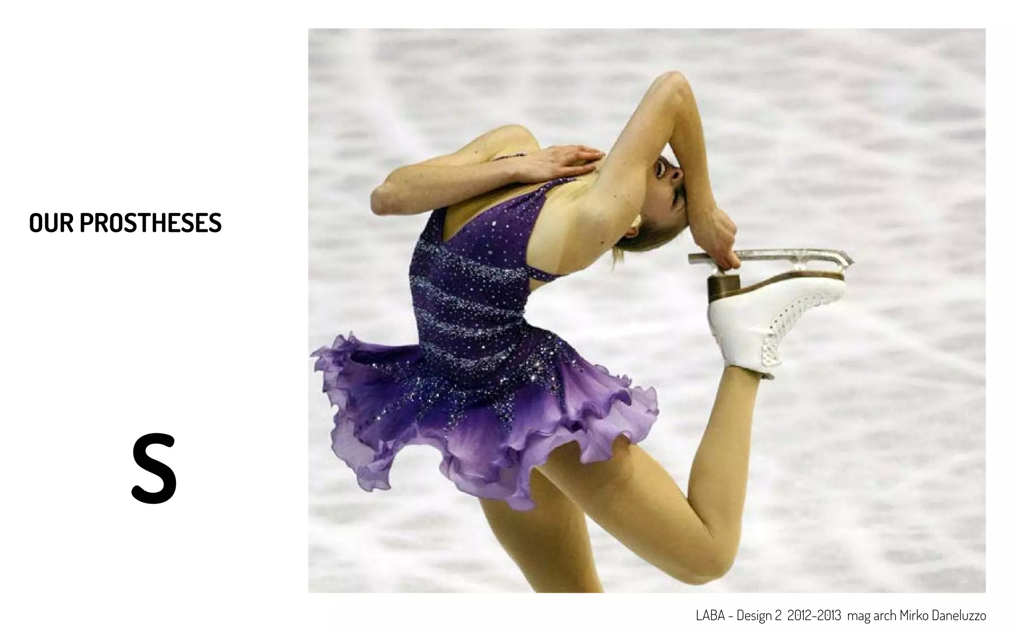 OUR PROSTHESES
S
LABA - Design 2 2012-2013 mag arch Mirko Daneluzzo
 