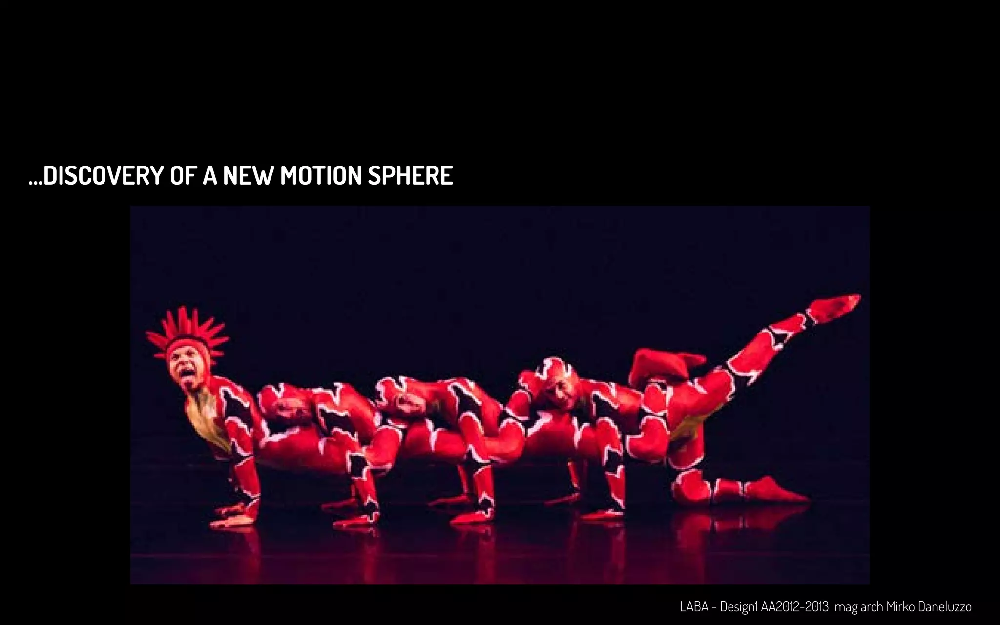 ...DISCOVERY OF A NEW MOTION SPHERE
LABA - Design1 AA2012-2013 mag arch Mirko Daneluzzo
 