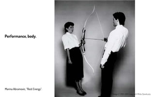 Marina Abramovic, “Rest Energy”.
Performance, body.
LABA - Design 2 2012-2013 mag arch Mirko Daneluzzo
 