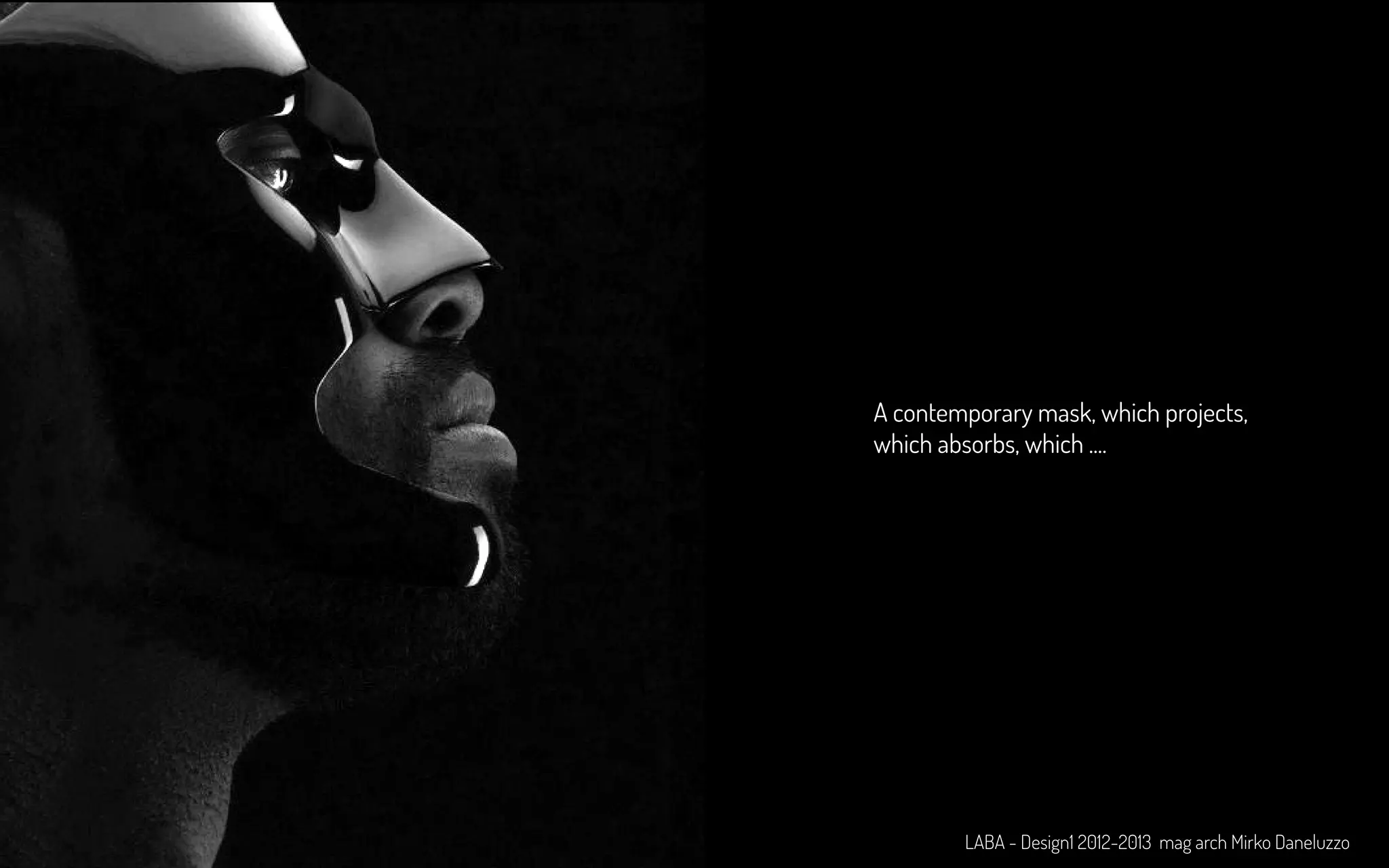 A contemporary mask, which projects,
which absorbs, which ....
LABA - Design1 2012-2013 mag arch Mirko Daneluzzo
 