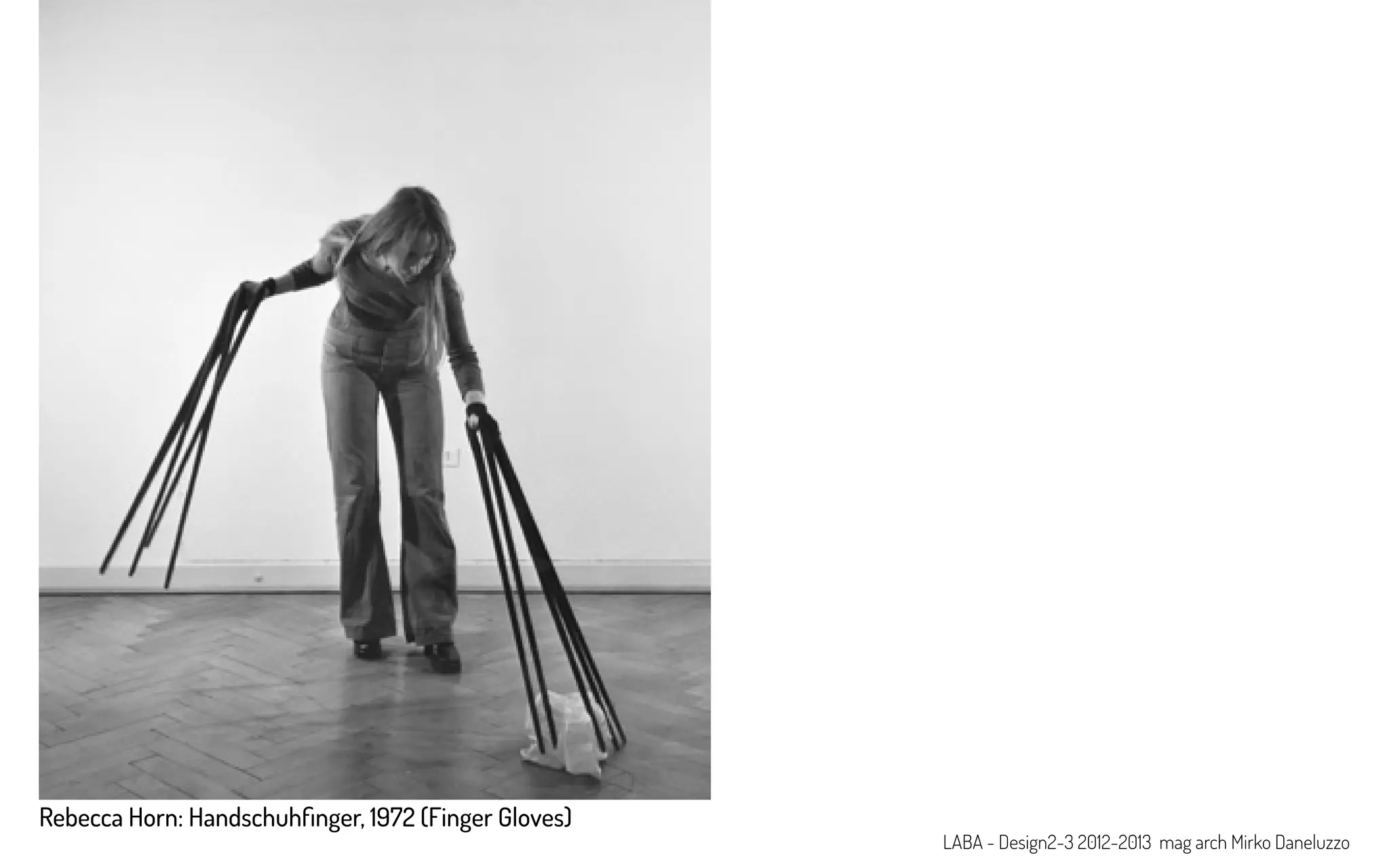 LABA - Design2-3 2012-2013 mag arch Mirko Daneluzzo
Rebecca Horn: Handschuhfinger, 1972 (Finger Gloves)
 