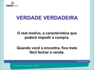 VERDADE VERDADEIRAO real motivo, a característica que poderá impedir a compra.Quando você a encontra, fica mais fácil fechar a venda.Treinamento: Atendimento, vendas e fechamento.