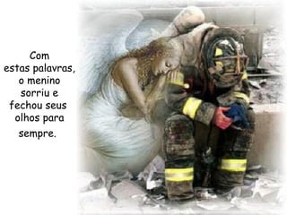 Com estas palavras, o menino sorriu e fechou seus  olhos para sempre.   