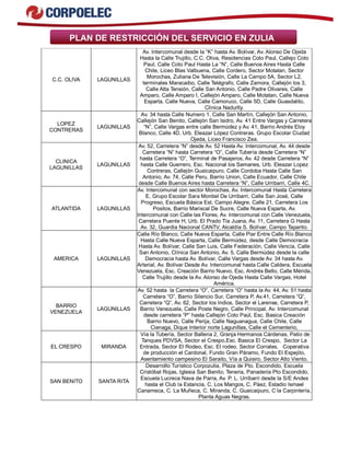 PLAN DE RESTRICCIÓN DEL SERVICIO EN ZULIA
C.C. OLIVA LAGUNILLAS
Av. Intercomunal desde la “K” hasta Av. Bolívar, Av. Alonso De Ojeda
Hasta la Calle Trujillo, C.C. Oliva, Residencias Coto Paul, Callejo Coto
Paul, Calle Coto Paul Hasta La “N”, Calle Buenos Aires Hasta Calle
Chile, Liceo Blas Valbuena, Calle Cordero, Sector Motatan, Sector
Morochas, Zuliana De Televisión, Calle La Campo 5A, Sector L2,
terminales Maracaibo, Calle Telégrafo, Calle Zamora, Callejón los 3,
Calle Alta Tensión, Calle San Antonio, Calle Padre Olivares, Calle
Amparo, Calle Amparo I, Callejón Amparo, Calle Motatan, Calle Nueva
Esparta, Calle Nueva, Calle Camoruco, Calle 5D, Calle Guasdalito,
Clínica Nadurlly.
LOPEZ
CONTRERAS
LAGUNILLAS
Av. 34 hasta Calle Numero 1, Calle San Martín, Callejón San Antonio,
Callejón San Benito, Callejón San Isidro, Av. 41 Entre Vargas y Carretera
“N”, Calle Vargas entre calle Bermúdez y Av. 41, Barrio Andrés Eloy
Blanco, Calle 4D, Urb. Eleazar López Contreras. Grupo Escolar Ciudad
Ojeda, Liceo Francisco Zea.
CLINICA
LAGUNILLAS
LAGUNILLAS
Av. 52, Carretera “N” desde Av. 52 Hasta Av. Intercomunal, Av. 44 desde
Carretera “N” hasta Carretera “O”, Calle Tubería desde Carretera “N”
hasta Carretera “O”, Terminal de Pasajeros, Av. 42 desde Carretera “N”
hasta Calle Guerrero, Esc. Nacional los Samanes, Urb. Eleazar Lopez
Contreras, Callejón Guaicaipuro, Calle Cordoba Hasta Calle San
Antonio, Av. 74, Calle Peru, Barrio Union, Calle Ecuador, Calle Chile
desde Calle Buenos Aires hasta Carretera “N”, Calle Urribarri, Calle 4C.
ATLANTIDA LAGUNILLAS
Av. Intercomunal con sector Morochas, Av. Intercomunal Hasta Carretera
E, Grupo Escolar Sara Montiel De Urribarri, Calle San José, Calle
Progreso, Escuela Básica Est. Campo Alegre, Calle 21, Carretera Los
Positos, Barrio Mariscal De Sucre, Calle Nueva Esparta, Av.
Intercomunal con Calle las Flores, Av. Intercomunal con Calle Venezuela,
Carretera Puente H, Urb. El Prado Tía Juana, Av. 11, Carretera G Hasta
Av. 32, Guardia Nacional CANTV, Alcaldía S. Bolívar, Campo Taparito.
AMERICA LAGUNILLAS
Calle Río Blanco, Calle Nueva Esparta, Calle Piar Entre Calle Río Blanco
Hasta Calle Nueva Esparta, Calle Bermúdez, desde Calle Democracia
Hasta Av. Bolívar, Calle San Luis, Calle Federación, Calle Vencía, Calle
San Antonio, Clínica San Antonio, Av. 5, Calle Bermúdez desde la calle
Democracia hasta Av. Bolívar, Calle Vargas desde Av. 34 hasta Av.
Arterial, Av. Bolívar Desde Av. Intercomunal hasta Calle Caldera, Escuela
Venezuela, Esc. Creación Barrio Nuevo, Esc. Andrés Bello, Calle Mérida,
Calle Trujillo desde la Av. Alonso de Ojeda Hasta Calle Vargas, Hotel
América.
BARRIO
VENEZUELA
LAGUNILLAS
Av. 52 hasta la Carretera “O”, Carretera “O” hasta la Av. 44, Av. 51 hasta
Carretera “O”, Barrio Silencio Sur, Carretera P, Av.41, Carretera “Q”,
Carretera “Q”, Av. 62, Sector los Indios, Sector el Larense, Carretera P,
Barrio Venezuela, Calle Poste Negro, Calle Principal, Av. Intercomunal
desde carretera “P” hasta Callejón Coto Paúl, Esc. Basica Creación
Barrio Nuevo, Calle Perija, Calle Naguanagua, Calle Chile, Calle
Cienaga, Dique Interior norte Lagunillas, Calle el Cementerio,
EL CRESPO MIRANDA
Vía la Tubería, Sector Ballena 2, Granja Hermanos Cárdenas, Patio de
Tanques PDVSA, Sector el Crespo,Esc. Basica El Crespo, Sector La
Entrada, Sector El Rodeo, Esc. El rodeo, Sector Corrales, Coperativa
de producción el Cardonal, Fundo Gran Páramo, Fundo El Espejito,
Asentamiento campesino El Saraito, Vía a Quisiro, Sector Alto Viento.
SAN BENITO SANTA RITA
Desarrollo Turístico Corpozulia, Plaza de Pto. Escondido, Escuela
Cristóbal Rojas, Iglesia San Benito, Teneria, Panaderia Pto Escondido,
Escuela Lucreca Nava de Parra, Av. P. L. Urribarri desde la S/E Andes
hasta el Club la Estancia, C. Los Mangos, C. Páez, Estadio Ismael
Canameca, C. La Muñeca, C. Miranda, C. Guaicaipuro, C la Carpintería,
Planta Aguas Negras.
 