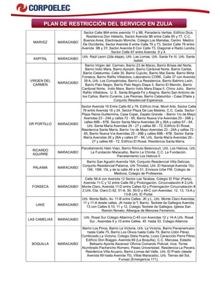 PLAN DE RESTRICCIÓN DEL SERVICIO EN ZULIA
MARVEZ MARACAIBO
Sector Calle 86A entre avenida 11 y 9B, Panadería Veritas, Edificio Dica,
Residencia Don Heberto, Sector Avenida 9B entre Calle 85 y 77, C.C.
Buenos Aires, Electroauto Monche, Colegio Los Maristas, Centro Medico
De Occidente, Sector Avenida 8 entre Calle 76 y 73, Sector Calle 76 entre
Avenida 9B y 3Y, Sector Avenida 8 Con Calle 73, Diagonal a Radio Landia,
Sector Calle 87 entre Avenida 8 y 4.
KAPITAL MARACAIBO
Urb. Raúl Leoni (2da etapa), Urb. Las Lomas, Urb. Santa Fe III, Urb. Santa
Isabel.
VIRGEN DEL
CARMEN
MARACAIBO
Barrio Virgen del Carmen, Barrio 23 de Marzo, Barrio Brisas del Norte,
Barrio Indio Mara, Barrio Ajonjolí, Barrio Cardonal Norte, Barrio Caribe,
Barrio Catatumbo, Calle 35, Barrio Cujicito, Barrio Mai Santa, Barrio Mirta
Fonseca, Barrio Rafito Villalobos, Laboratorio CORE, Calle 37 con Avenida
39 A, Urb. Los Compatriotas, Barrio La Resistencia, Barrio Balmiro León,
Barrio Palo Negro, Barrio Palo Negro Etapa II, Barrio El Mamón, Barrio
Cardonal Norte, Indio Mara, Barrio Indio Mara Etapa II, Chino Julio, Barrio
Rafito Villalobos, U. E. Santa Brigada Fe y Alegría, Barrio San Antonio de
los Caños, Barrio Curarire, Las Peonias, Barrio Catatumbo - Casa D'talia y
Conjunto Residencial Esperanza.
DR PORTILLO MARACAIBO
Sector Avenida 16 Entre Calle 82 y 78, Edificio Imar, Movil Arte, Sector Calle
78 entre Avenida 16 y 24, Sector Plaza De Las Madres, C.C. Cada, Sector
Plaza Reina Guillermina, Casa Copei, Zapato Grande. - Barrio 1ro de Mayo
Avenidas 23 - 24A y calles 72 - 85, Barrio Nueva Vía Avenidas 25 - 26B y
calles 69B - 87B, Sector Santa María Avenidas 26 y 26A y calles 67 - 84,
Urb. Santa María Avenidas 26 - 27 y calles 68 - 72, Edificio El Rosal,
Residencia Santa María. Barrio 1ro de Mayo Avenidas 23 - 24A y calles 72 -
85, Barrio Nueva Vía Avenidas 25 - 26B y calles 69B - 87B, Sector Santa
María Avenidas 26 y 26A y calles 67 - 84, Urb. Santa María Avenidas 26 -
27 y calles 68 - 72, Edificio El Rosal, Residencia Santa María.
RICARDO
AGUIRRE
MARACAIBO
Parcelamiento Hato Viejo, Barrio Rómulo Betancourt, Urb. Los Haticos, Urb.
La Fundación Maracaibo, Barrio La Chinita, C.C. La Fundación,
Parcelamiento Los Haticos II
PALAIMA MARACAIBO
Barrio San Agustín Avenida 16A, Conjunto Residencial Villa Delicias,
Conjunto Residencial Palaima, Urb Trinidad, Urb. El Naranjal Avenida 15J,
15K, 15M, 15L y de la calle 49 a la 51, Emisora Urbe FM, Colegio de
Médicos, Colegio de Profesores.
FONSECA MARACAIBO
Calle 58-A con Avenida 12 Sector Las Tarabas, Colegio El Pilar (Parte),
Avenida 11-C y 12 entre Calle 58 y Prolongación. Circunvalación # 2,Urb.
Monte Claro, Avenida 11-D entre Calles 52 y Prolongación Circunvalación #
2.Urb. Cta. Claro.C-52, 51-A, 50, 50-D y 49-C con Avenidas. 12. 13, 13-A y
13-B Urb. El Portal.
LAKE MARACAIBO
Urb. Monte Bello, Av. 11-B entre Calles. JK y L, Urb. Monte Claro Avenidas,
11 y 11-A desde calles. JK hasta la T, Barrio. Teotiste de Gallegos Avenida
13 con Calles 9,10, 11 y 12, Colegio Teotiste de Gallegos, Iglesia San
Ramón Nonato, Albergue de Menores Femenino.
LAS CAMELIAS MARACAIBO
Urb. Rosal Sur Colegio Altamira.C-45 con Avenidas 12 y 14-A Urb. Rosal
Sur , Avenidas 9 y 10 entre Calles. 45 hasta 53, Colegio Altamira
BOQUILLA MARACAIBO
Barrio Los Pinos, Barrio La Victoria, Urb. La Victoria, Barrio Panamericano
hasta Calle 75, Barrio Los Olivos hasta Calle 70, Barrio Udón Pérez,
Combinado La Victoria, Colegio Delia Huerta, Liceo Caracciolo Parra Pérez,
Edificio Don Biaggio, Avenida 69 (La Boquilla), C.C. Mercasa, Estadio
Belisario Aponte Ascensor Oficina Comando Policial, Ince, Torres
Alumbrado Pachencho Romero, Paseo Universidad. Residencia La Pecera,
Residencia Villa Acuario, Barrio Lomas del Valle, Urb. El Prado (desde
Avenida 69 hasta Avenida 70), Villas Maracaibo, Urb. Tierras del Sol,
Funsaz (Emergencia 171).
 