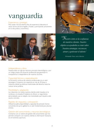 Valencia

vanguardia
Experiencia y prestigio
Nos avalan más de setenta años de experiencia liderando el
sector de los servicios legales y fiscales y participando activamente
en la vida jurídica y económica.

“Nuestro éxito es la confianza
de nuestros clientes. Nuestro
objetivo es ayudarles a crear valor.
Nuestra estrategia: reconocer,
atraer y gestionar el talento”
Fernando Vives, socio director

Independencia y ética
Nuestra labor se rige por estrictos principios deontológicos y por
un código propio de actuación profesional que garantizan la
transparencia e independencia de nuestras acciones.

Capacidad técnica y especialización
La formación continua de nuestros profesionales es un valor
estratégico. Contamos con expertos en más de 30 áreas e
industrias, desde las prácticas tradicionales del derecho, hasta las
nuevas ramas jurídicas.

Flexibilidad y adaptación
Las relaciones con todos nuestros clientes están basadas en la
confianza y la empatía. El objetivo es ofrecer un seguimiento
personalizado, que se adapte a las necesidades que requiera cada
asunto concreto.

Rapidez de respuesta y anticipación
Ofrecemos plena disponibilidad y capacidad de previsión. Somos
conscientes de que la agilidad es un valor fundamental para alcanzar
el éxito.

Gestión del conocimiento y recursos tecnológicos
Contamos con un sistema de gestión del conocimiento que nos
permite compartir con nuestros clientes la información necesaria
en el momento oportuno.

5

 