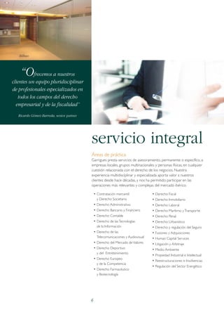 Bilbao

“Ofrecemos a nuestros
clientes un equipo pluridisciplinar
de profesionales especializados en
todos los campos del derecho
empresarial y de la fiscalidad”
Ricardo Gómez-Barreda, senior partner

servicio integral
Áreas de práctica
Garrigues presta servicios de asesoramiento, permanente o específico, a
empresas locales, grupos multinacionales y personas físicas, en cualquier
cuestión relacionada con el derecho de los negocios. Nuestra
experiencia multidisciplinar y especializada aporta valor a nuestros
clientes desde hace décadas, y nos ha permitido participar en las
operaciones más relevantes y complejas del mercado ibérico.
• Contratación mercantil
y Derecho Societario

• Derecho Administrativo
• Derecho Bancario y Financiero
• Derecho Contable
• Derecho de las Tecnologías
de la Información

• Derecho de las
Telecomunicaciones y Audiovisual

• Derecho del Mercado de Valores
• Derecho Deportivo
y del Entretenimiento

• Derecho Europeo
y de la Competencia

• Derecho Farmacéutico
y Biotecnología

6

• Derecho Fiscal
• Derecho Inmobiliario
• Derecho Laboral
• Derecho Marítimo y Transporte
• Derecho Penal
• Derecho Urbanístico
• Derecho y regulación del Seguro
• Fusiones y Adquisiciones
• Human Capital Services
• Litigación y Arbitraje
• Medio Ambiente
• Propiedad Industrial e Intelectual
• Reestructuraciones e Insolvencias
• Regulación del Sector Energético

 