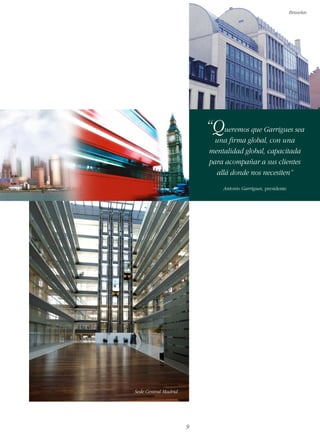 Bruselas

“Queremos que Garrigues sea
una firma global, con una
mentalidad global, capacitada
para acompañar a sus clientes
allá donde nos necesiten”
Antonio Garrigues, presidente

Sede Central Madrid

9

 