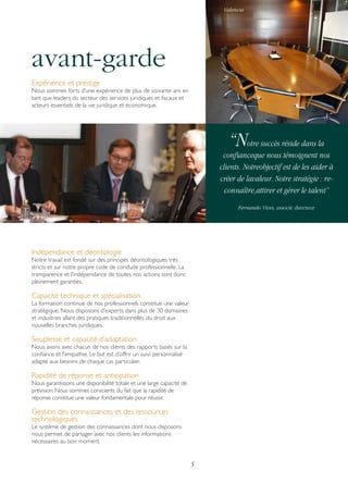 Valencia

avant-garde
Expérience et prestige
Nous sommes forts d’une expérience de plus de soixante ans en
tant que leaders du secteur des services juridiques et fiscaux et
acteurs essentiels de la vie juridique et économique.

“Notre succès réside dans la
confianceque nous témoignent nos
clients. Notreobjectif est de les aider à
créer de lavaleur. Notre stratégie : reconnaître,attirer et gérer le talent”
Fernando Vives, associé directeur

Indépendance et déontologie
Notre travail est fondé sur des principes déontologiques très
stricts et sur notre propre code de conduite professionnelle. La
transparence et l’indépendance de toutes nos actions sont donc
pleinement garanties.

Capacité technique et spécialisation
La formation continue de nos professionnels constitue une valeur
stratégique. Nous disposons d’experts dans plus de 30 domaines
et industries allant des pratiques traditionnelles du droit aux
nouvelles branches juridiques.

Souplesse et capacité d’adaptation
Nous avons avec chacun de nos clients des rapports basés sur la
confiance et l’empathie. Le but est d’offrir un suivi personnalisé
adapté aux besoins de chaque cas particulier.

Rapidité de réponse et anticipation
Nous garantissons une disponibilité totale et une large capacité de
prévision. Nous sommes conscients du fait que la rapidité de
réponse constitue une valeur fondamentale pour réussir.

Gestion des connaissances et des ressources
technologiques
Le système de gestion des connaissances dont nous disposons
nous permet de partager avec nos clients les informations
nécessaires au bon moment.

5

 
