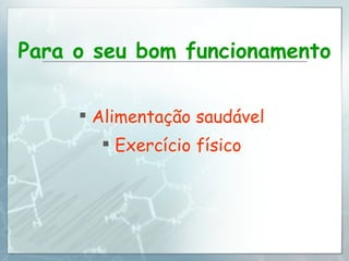 Para o seu bom funcionamento Alimentação saudável Exercício físico 