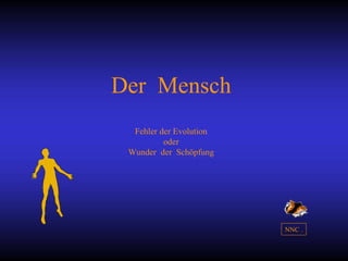 Der  Mensch Fehler der Evolution oder Wunder  der  Schöpfung NNC . 