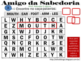 Dica: para
responder
utilize os
quadrinhos
vermelhos,
movendo-os
sobre a
resposta
http://edivaldosgo.blogspot.com.br/
8
 