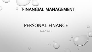 PERSONAL FINANCE
BASIC SKILL
FINANCIAL MANAGEMENT
 