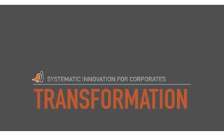 TRANSFORMATION
SYSTEMATIC INNOVATION FOR CORPORATES
 