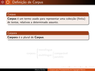 Deﬁni¸˜o de Corpus
        ca


Corpus
Corpus ´ um termo usado para representar uma colec¸˜o (ﬁnita)
        e            ...