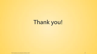 Thank you!
The Translation and Localization Conference 2017 27
 