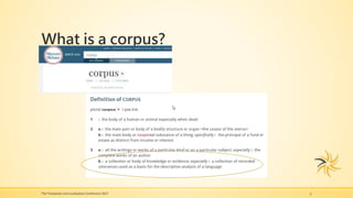What is a corpus?
The Translation and Localization Conference 2017 5
 