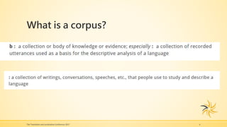 What is a corpus?
The Translation and Localization Conference 2017 6
 