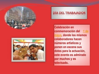 Celebración en
conmemoración del 1 de
mayo, donde los mismos
colaboradores hacen
números artísticos y
ponen en escena sus
dotes para la actuación,
este evento es admirado
por muchos y es
televisado.
 