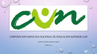 CORPORACION UNIFICADA NACIONAL DE EDUCACION SUPERIOR CUN
DANIELA KATERINE FAJARDO GARZON
GRUPO 30142
 