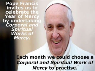 Pope Francis
invites us to
celebrate the
Year of Mercy
by undertaking
Corporal and
Spiritual
Works of
Mercy.
Each month we...