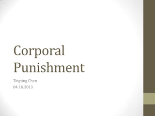 Corporal
Punishment
Tingting Chen
04.16.2013
 