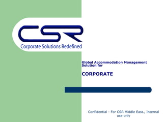 Global Accommodation Management  Solution for CORPORATE Confidential - For CSR Middle East., Internal use only 