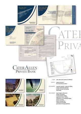Client:	 cater allen bank (onshore & offshore)
	 contact:	 equinox partners /
		 fmc international / direct
	 requirement:	 corporate identity / corporate styling
		 various marketing materials
		 product concepts and styling
		 advertising
	 involvement:	 logo design & refinement
		 design and identity
		 various brochure design
		 application forms / leaflets
		 origination of ad campaign styling
		 picture searching
		 project management
		 artwork and assembly
		 generation of design guidelines
 
