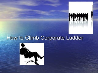 How to Climb Corporate LadderHow to Climb Corporate Ladder
 