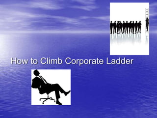 How to Climb Corporate Ladder
 