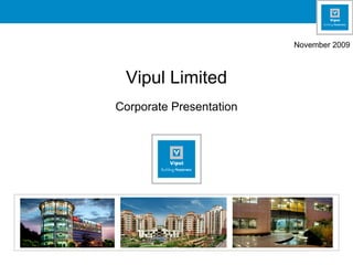 November 2009



 Vipul Limited
Corporate Presentation
 