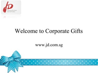 Welcome to Corporate Gifts
www.jd.com.sg
 