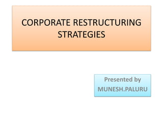 CORPORATE RESTRUCTURING
STRATEGIES
Presented by
MUNESH.PALURU
 
