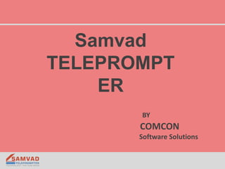 Samvad
TELEPROMPT
ER
BY
COMCON
Software Solutions
 