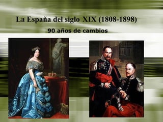 La España del siglo   XIX (1808-1898) 90 años de cambios 