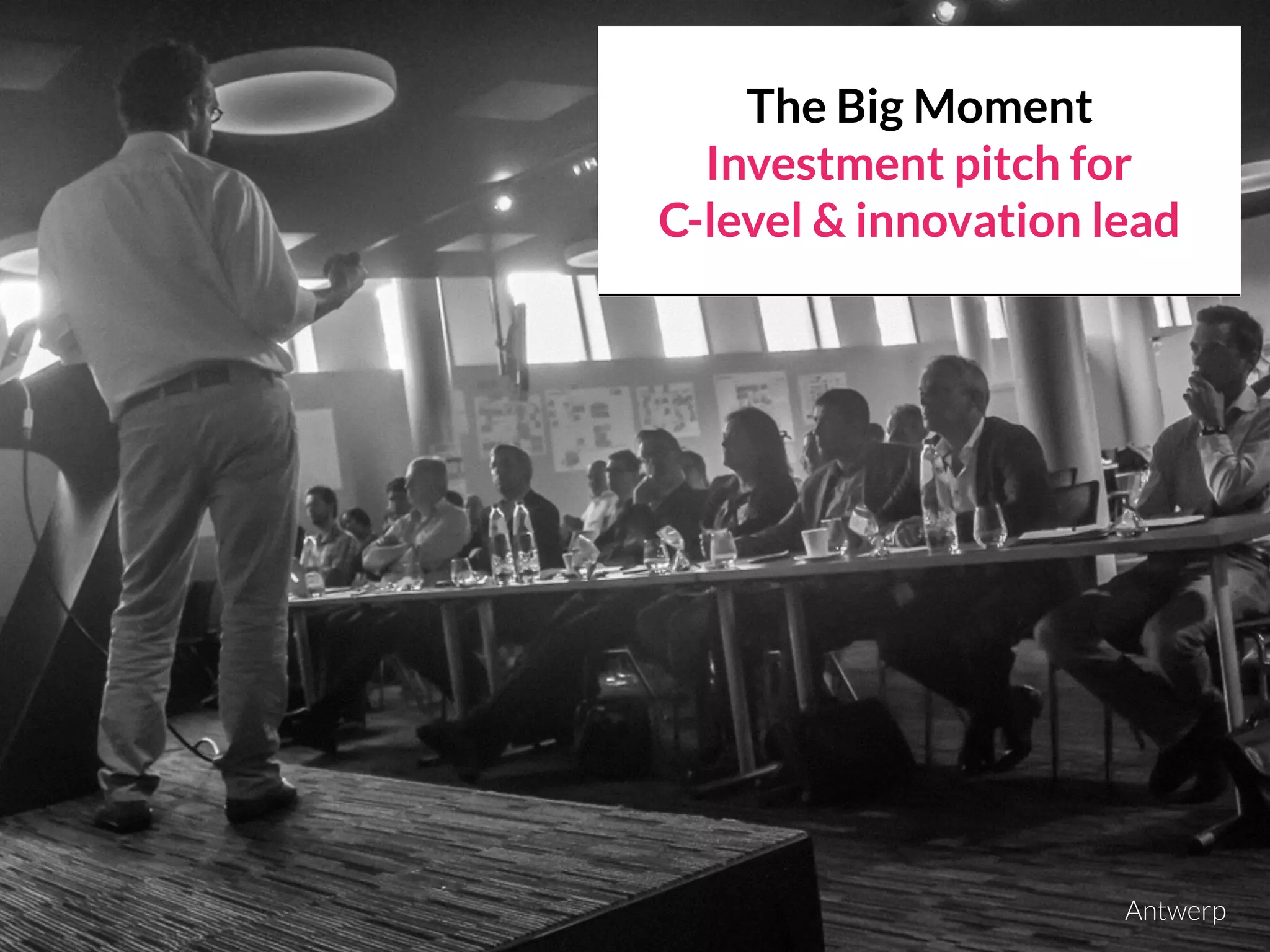 The Big Moment
Investment pitch for
C-level & innovation lead
Antwerp
 